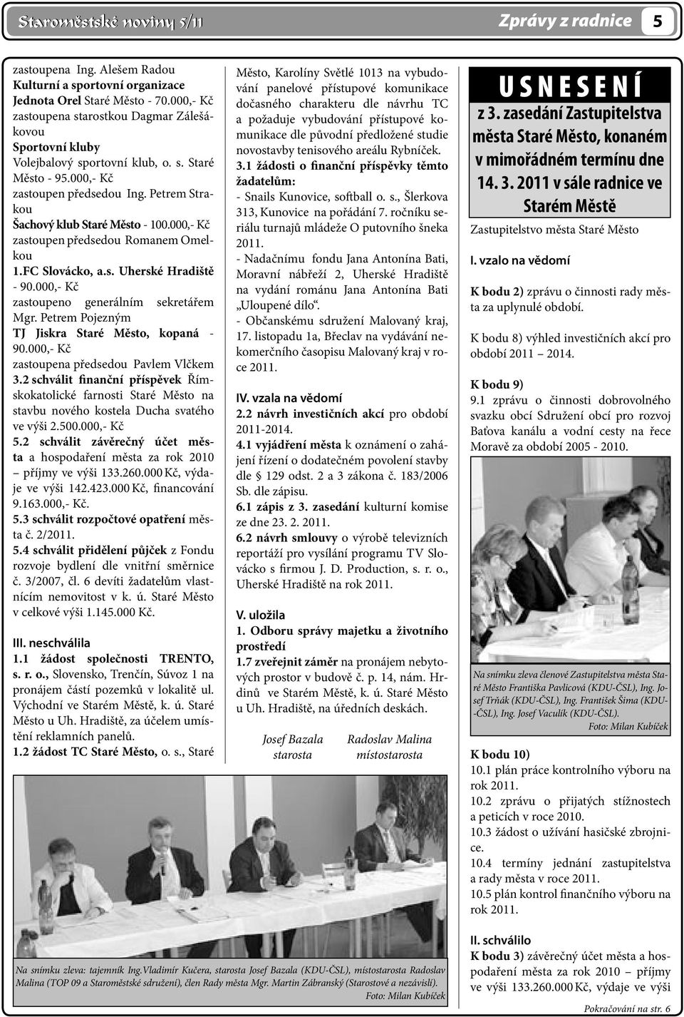 000,- Kč zastoupen předsedou Romanem Omelkou 1.FC Slovácko, a.s. Uherské Hradiště - 90.000,- Kč zastoupeno generálním sekretářem Mgr. Petrem Pojezným TJ Jiskra Staré Město, kopaná - 90.