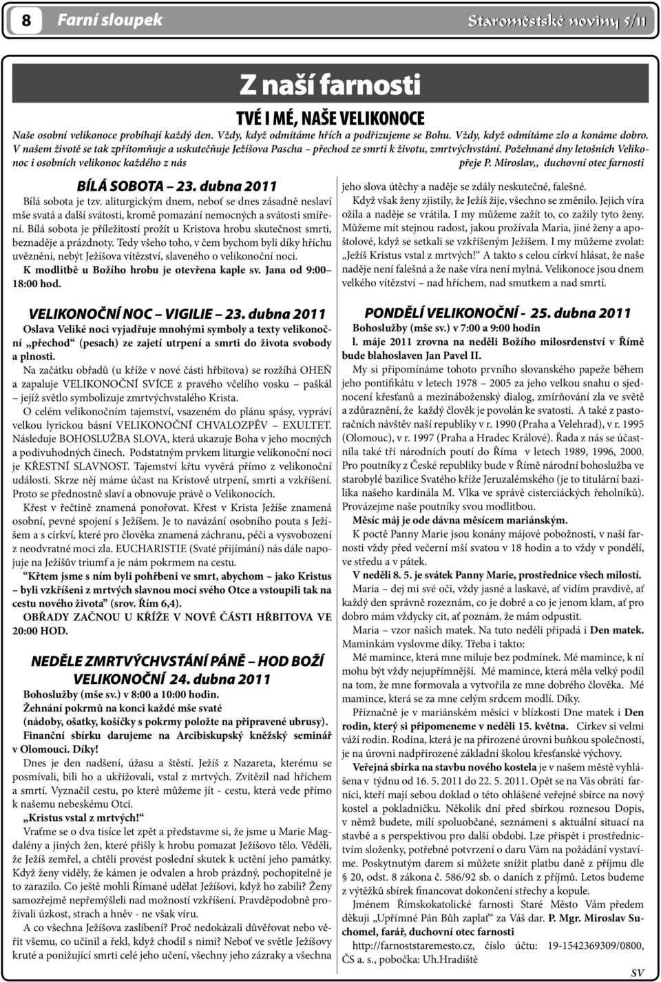 Požehnané dny letošních Velikonoc i osobních velikonoc každého z nás přeje P. Miroslav,, duchovní otec farnosti BÍLÁ SOBOTA 23. dubna 2011 Bílá sobota je tzv.