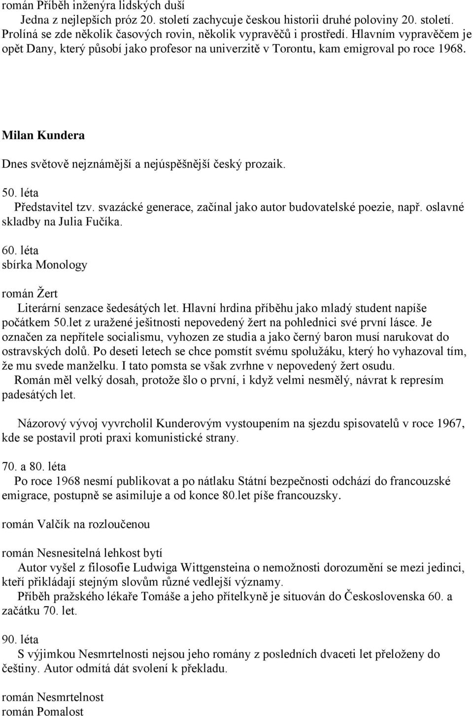 léta Představitel tzv. svazácké generace, začínal jako autor budovatelské poezie, např. oslavné skladby na Julia Fučíka. 60. léta sbírka Monology román Žert Literární senzace šedesátých let.