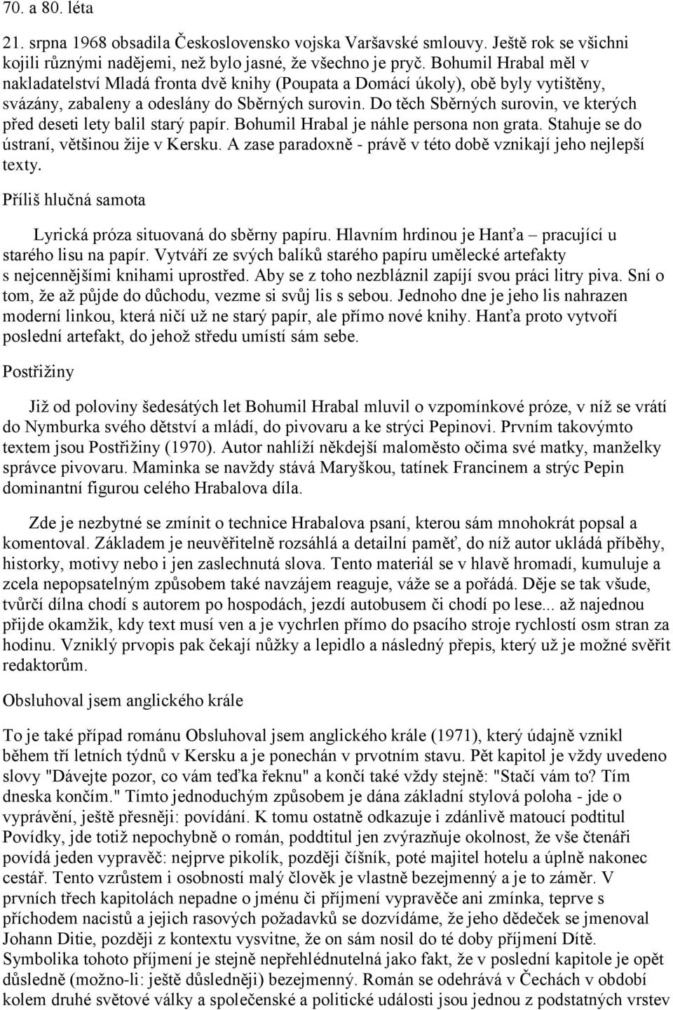 Do těch Sběrných surovin, ve kterých před deseti lety balil starý papír. Bohumil Hrabal je náhle persona non grata. Stahuje se do ústraní, většinou žije v Kersku.