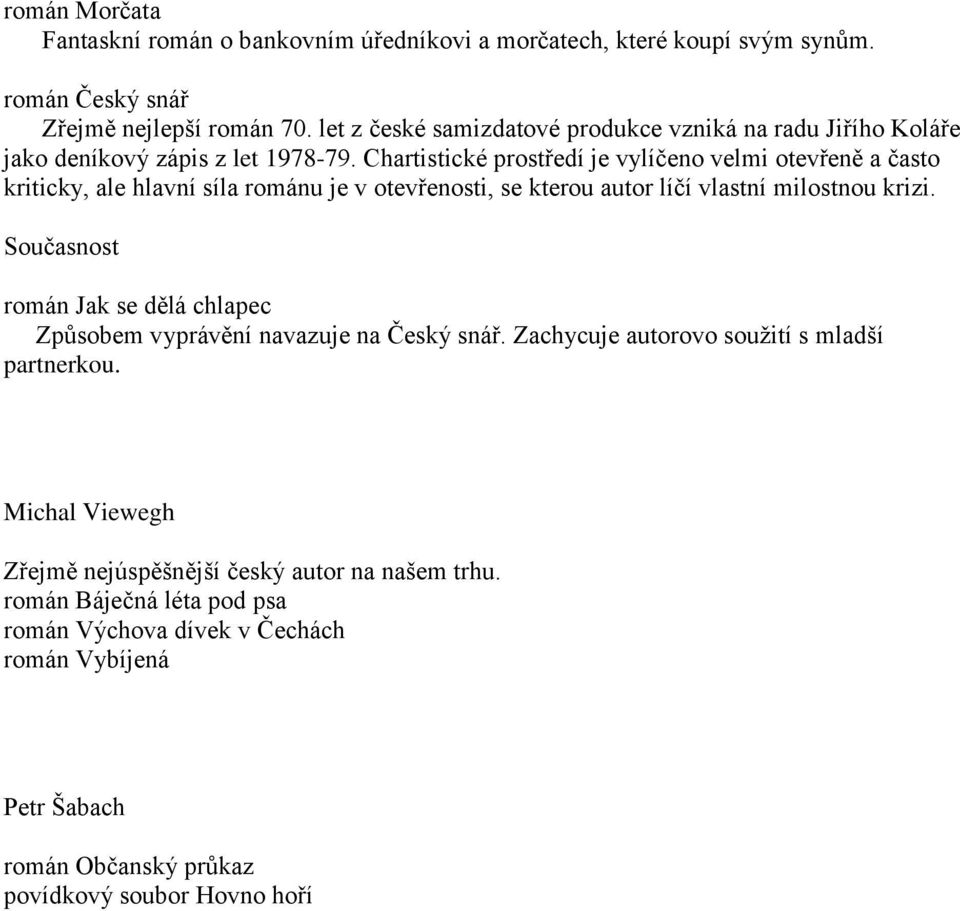 Chartistické prostředí je vylíčeno velmi otevřeně a často kriticky, ale hlavní síla románu je v otevřenosti, se kterou autor líčí vlastní milostnou krizi.