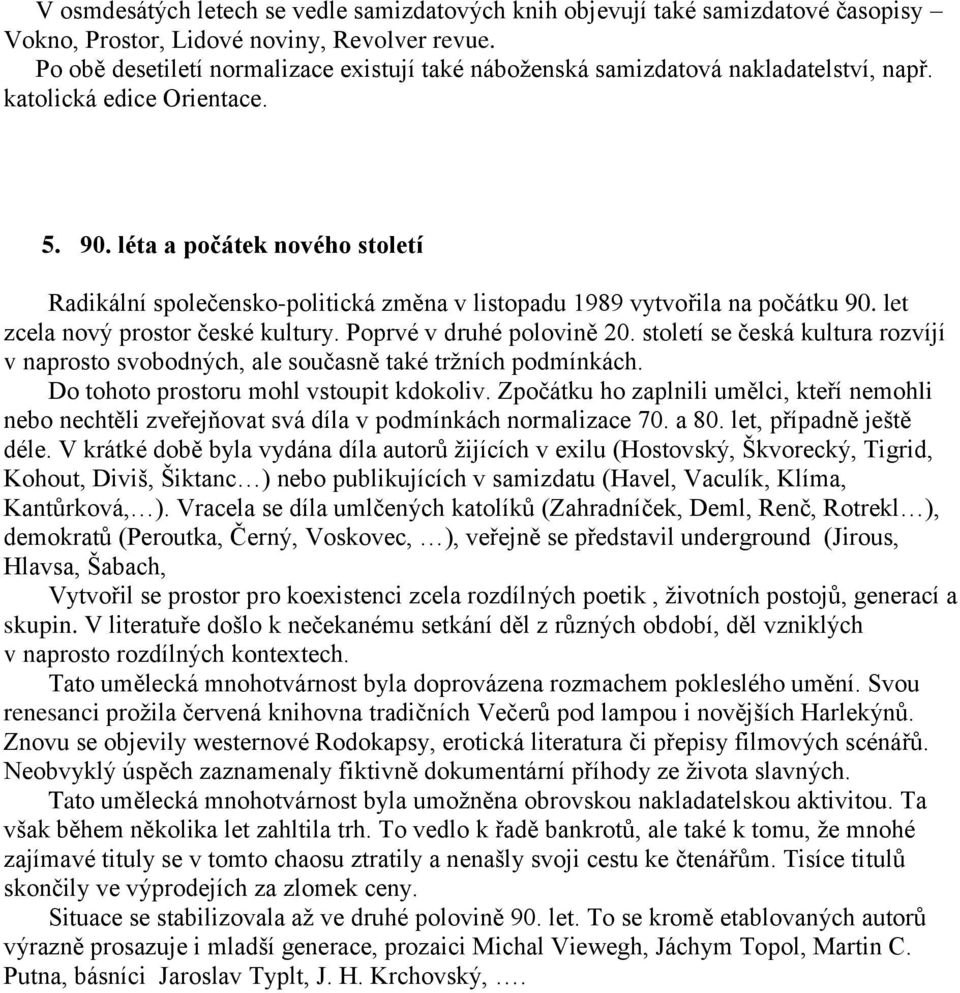 léta a počátek nového století Radikální společensko-politická změna v listopadu 1989 vytvořila na počátku 90. let zcela nový prostor české kultury. Poprvé v druhé polovině 20.