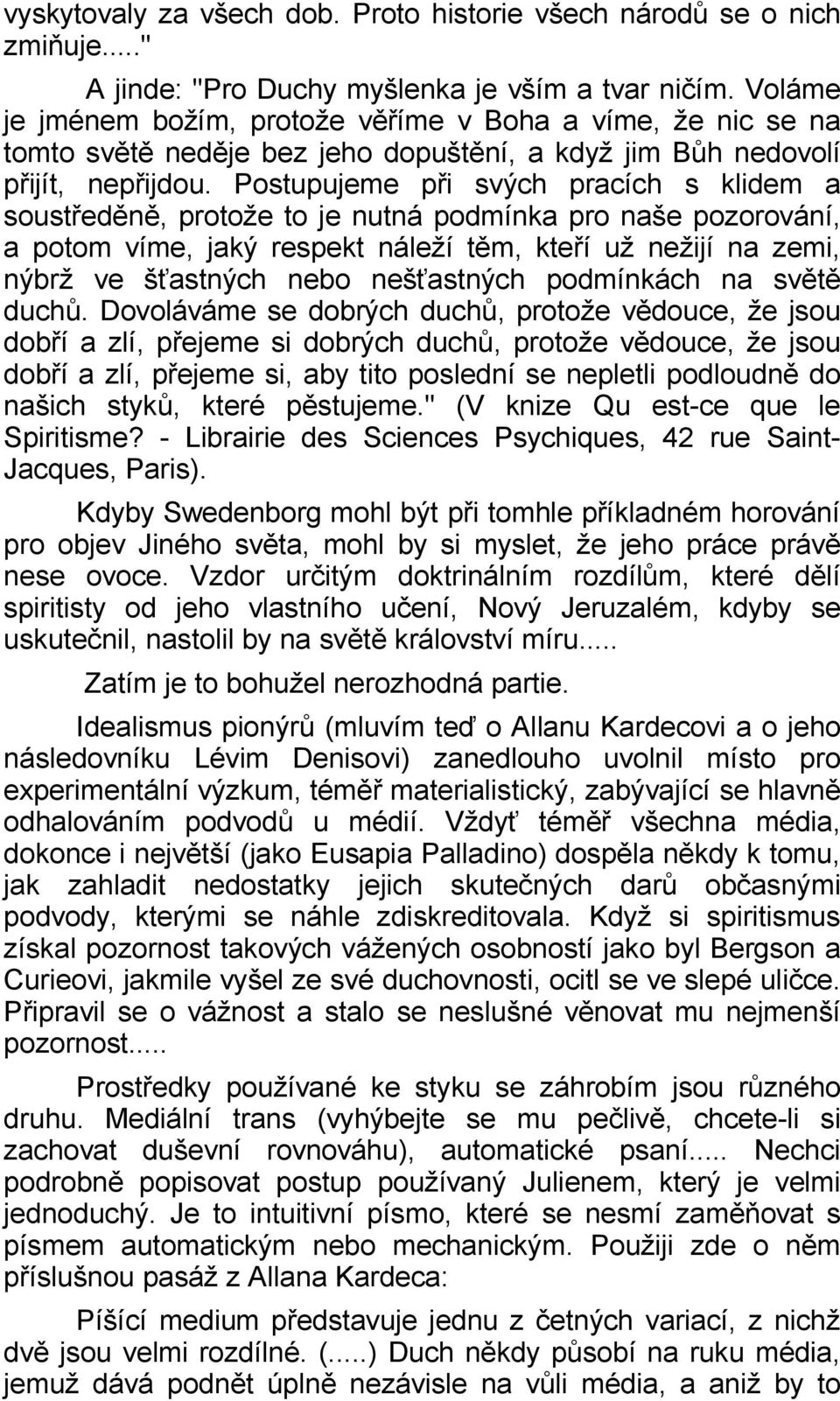 Postupujeme při svých pracích s klidem a soustředěně, protože to je nutná podmínka pro naše pozorování, a potom víme, jaký respekt náleží těm, kteří už nežijí na zemi, nýbrž ve šťastných nebo