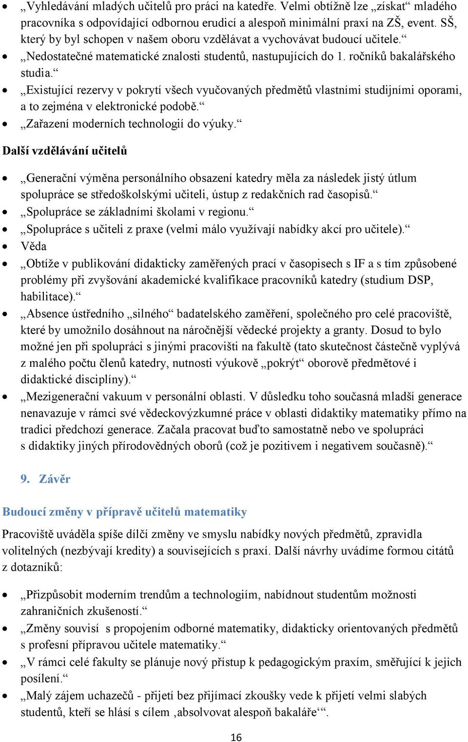 Existující rezervy v pokrytí všech vyučovaných předmětů vlastními studijními oporami, a to zejména v elektronické podobě. Zařazení moderních technologií do výuky.