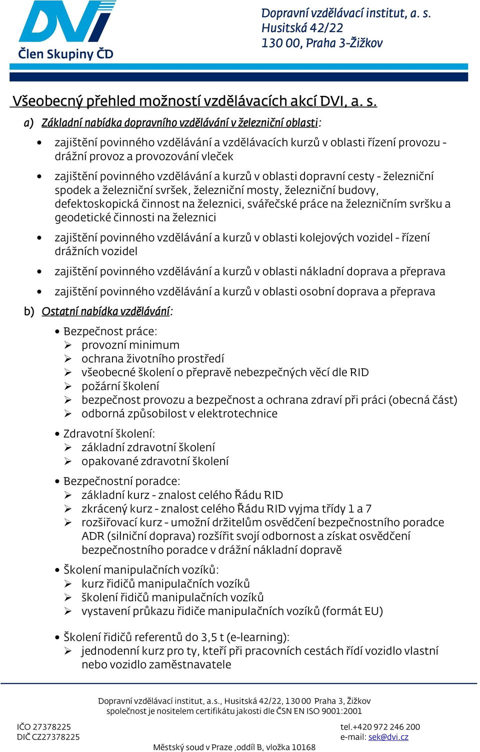 vzdělávání a kurzů v oblati dopravní cety - železniční podek a železniční vršek, železniční moty, železniční budovy, defektokopická činnot na železnici, vářečké práce na železničním vršku a