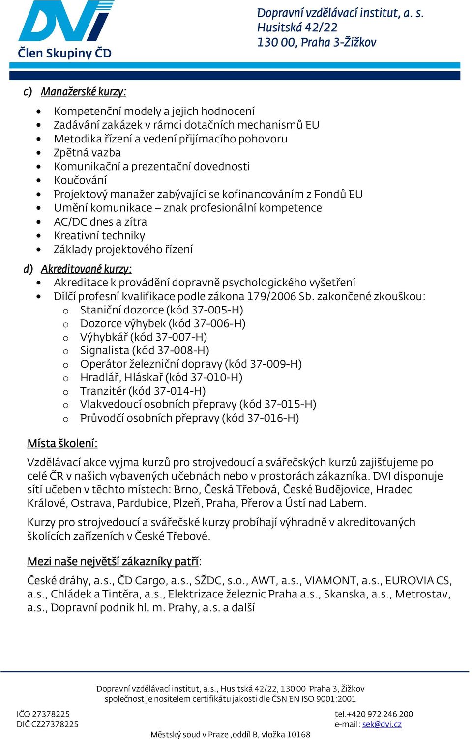 řízení d) Akreditované kurzy: Akreditace k provádění dopravně pychologického vyšetření Dílčí profení kvalifikace podle zákona 179/2006 Sb.