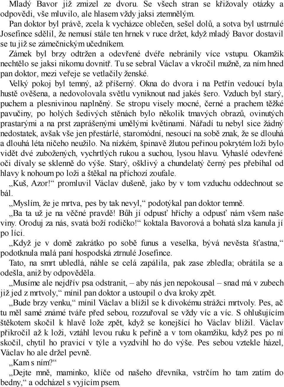 Zámek byl brzy odtržen a odevřené dvéře nebránily více vstupu. Okamžik nechtělo se jaksi nikomu dovnitř. Tu se sebral Václav a vkročil mužně, za ním hned pan doktor, mezi veřeje se vetlačily ženské.