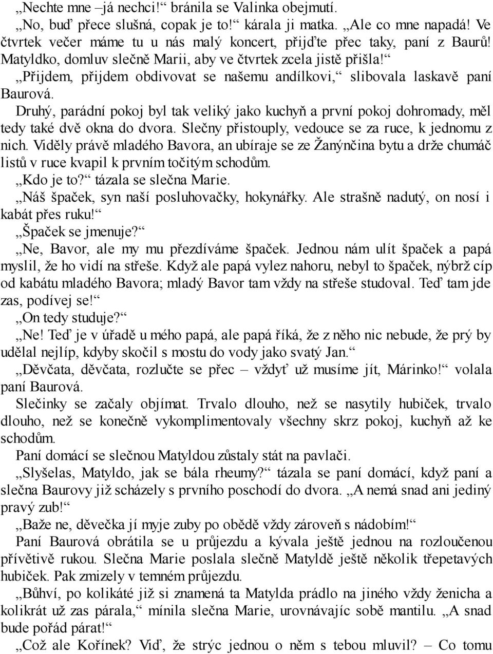 Druhý, parádní pokoj byl tak veliký jako kuchyň a první pokoj dohromady, měl tedy také dvě okna do dvora. Slečny přistouply, vedouce se za ruce, k jednomu z nich.