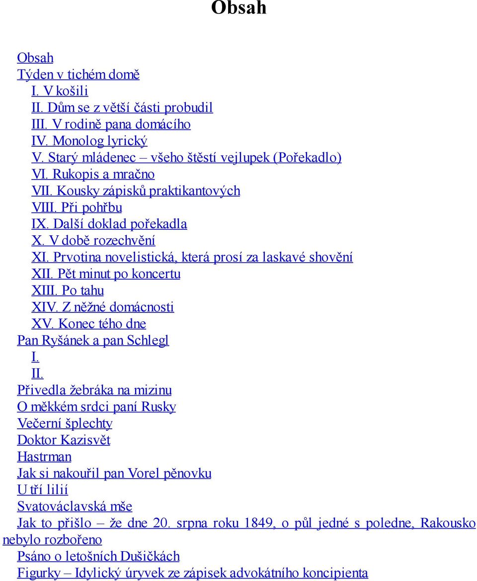 Pět minut po koncertu XIII. Po tahu XIV. Z něžné domácnosti XV. Konec tého dne Pan Ryšánek a pan Schlegl I. II.