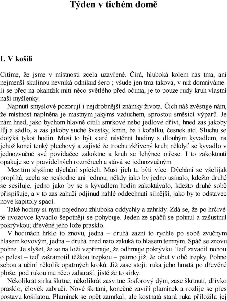 myšlenky. Napnutí smyslové pozorují i nejdrobnější známky života. Čich náš zvěstuje nám, že místnost naplněna je mastným jakýms vzduchem, sprostou směsicí výparů.