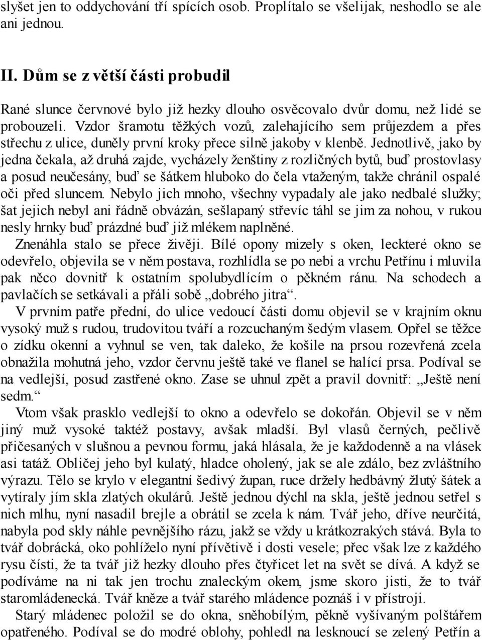 Vzdor šramotu těžkých vozů, zalehajícího sem průjezdem a přes střechu z ulice, duněly první kroky přece silně jakoby v klenbě.