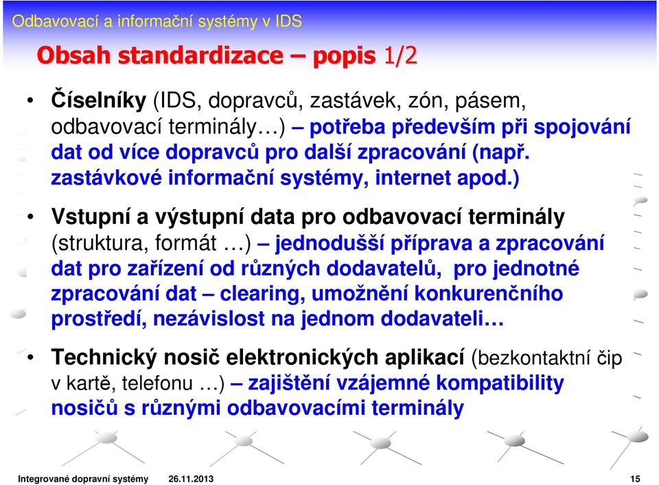 ) Vstupní a výstupní data pro odbavovací terminály (struktura, formát ) jednodušší příprava a zpracování dat pro zařízení od různých dodavatelů, pro jednotné