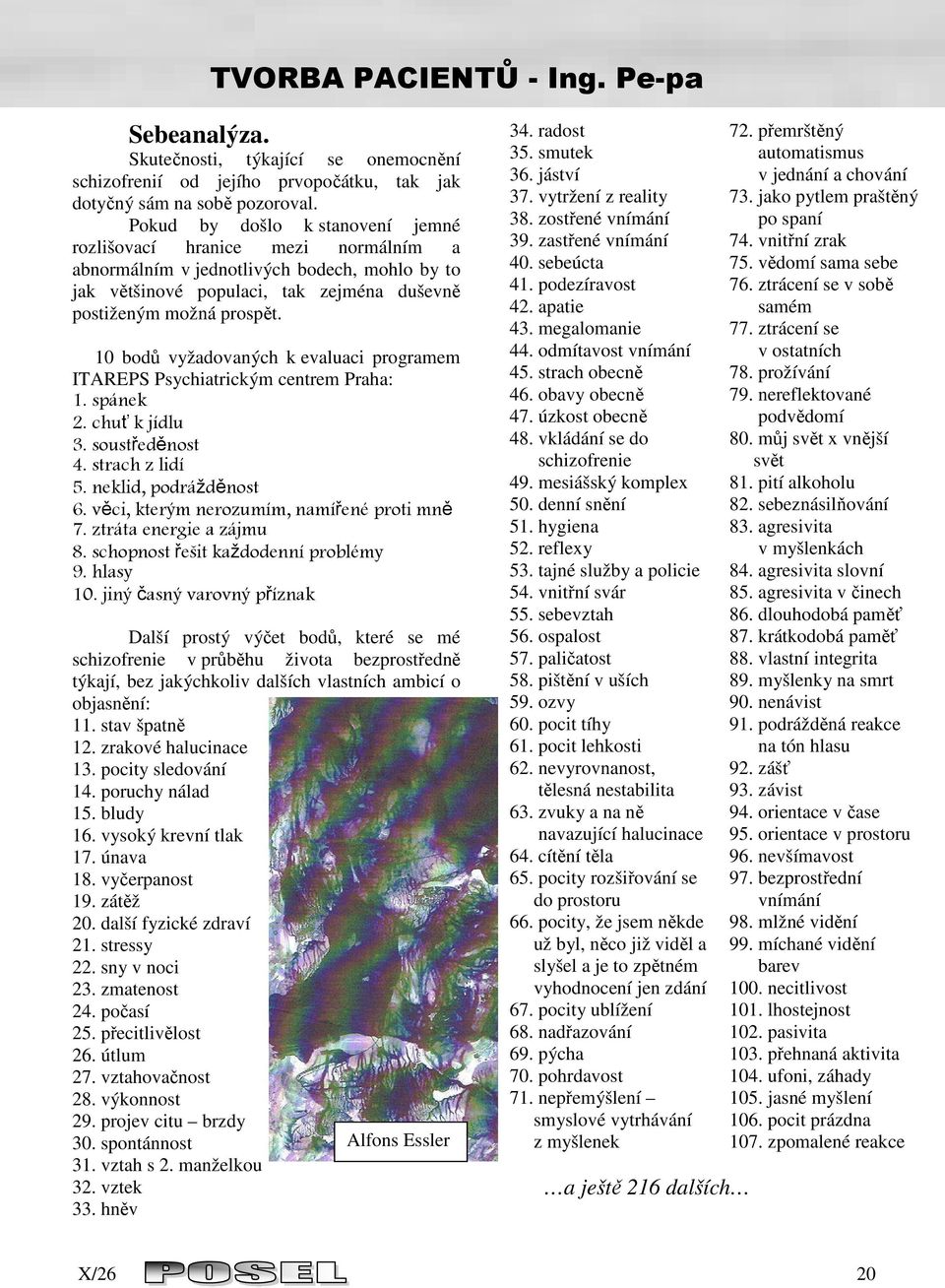 10 bodů vyžadovaných k evaluaci programem ITAREPS Psychiatrickým centrem Praha: 1. spánek 2. chuť k jídlu 3. soustředěnost 4. strach z lidí 5. neklid, podrážděnost 6.