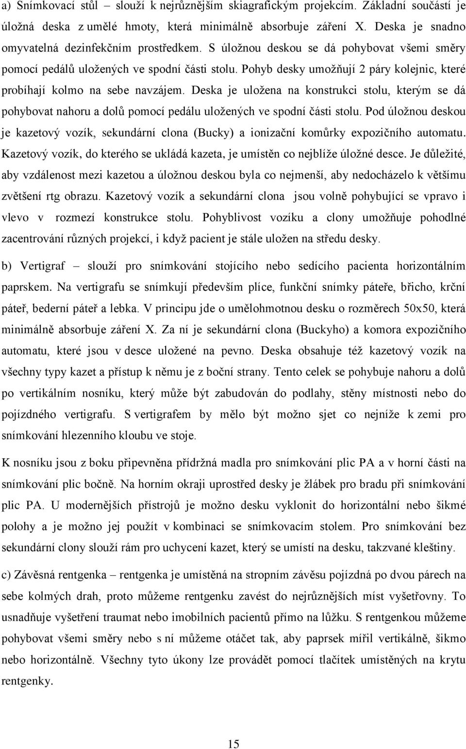 Pohyb desky umoţňují 2 páry kolejnic, které probíhají kolmo na sebe navzájem. Deska je uloţena na konstrukci stolu, kterým se dá pohybovat nahoru a dolů pomocí pedálu uloţených ve spodní části stolu.