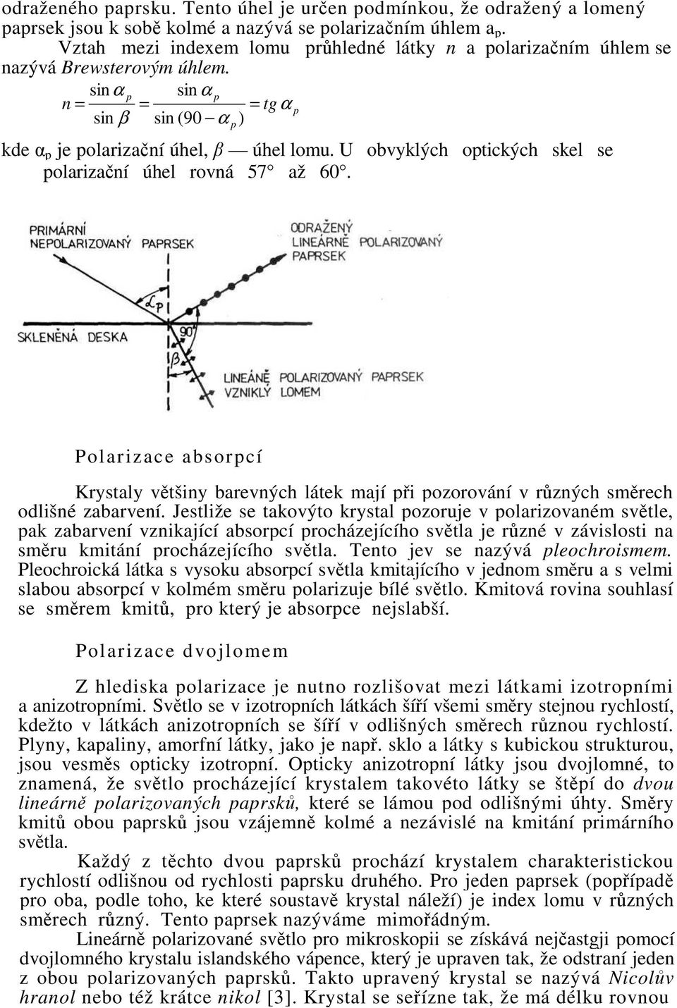U obvyklých optických skel se polarizační úhel rovná 57 až 60. Polarizace absorpcí Krystaly většiny barevných látek mají při pozorování v různých směrech odlišné zabarvení.