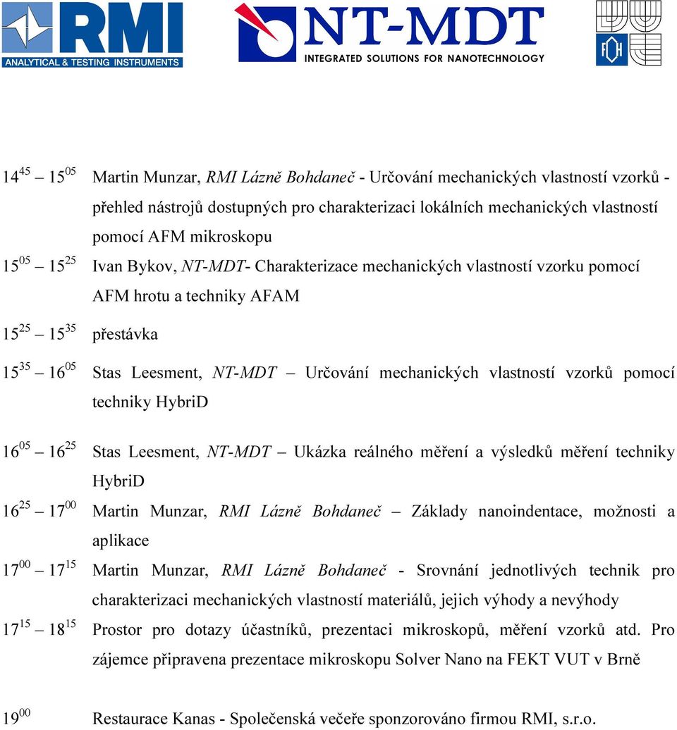 vzorků pomocí techniky HybriD 16 05 16 25 Stas Leesment, NT-MDT Ukázka reálného měření a výsledků měření techniky HybriD 16 25 17 00 Martin Munzar, RMI Lázně Bohdaneč Základy nanoindentace, možnosti