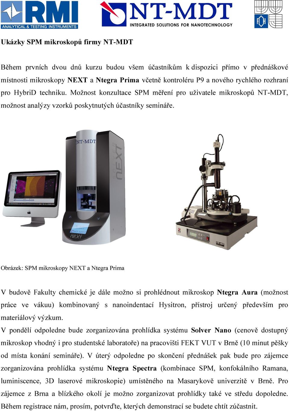 Obrázek: SPM mikroskopy NEXT a Ntegra Prima V budově Fakulty chemické je dále možno si prohlédnout mikroskop Ntegra Aura (možnost práce ve vákuu) kombinovaný s nanoindentací Hysitron, přístroj určený