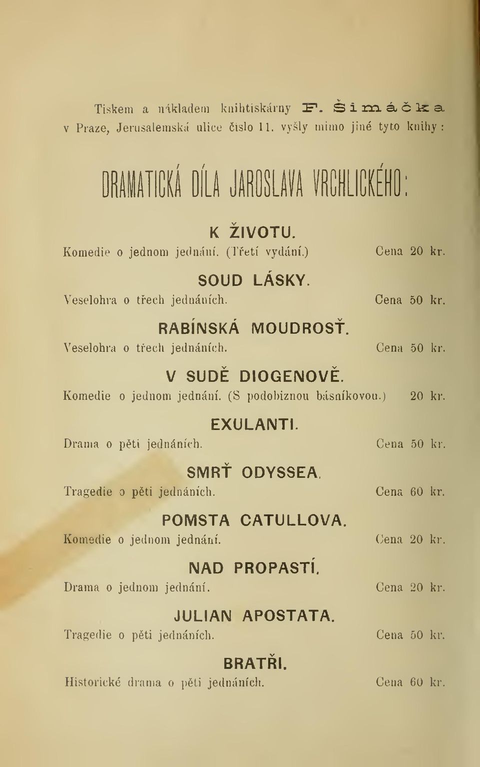 Komedie o jednom jednání. (S podohiznou básníkovou.) 20 kr. EXULANTI Drama o pti jednáních. Cena 50 kr. Tragedie o pti jednáních. SMRT ODYSSEA. POMSTA CATULLOVA. Cena 60 kr.