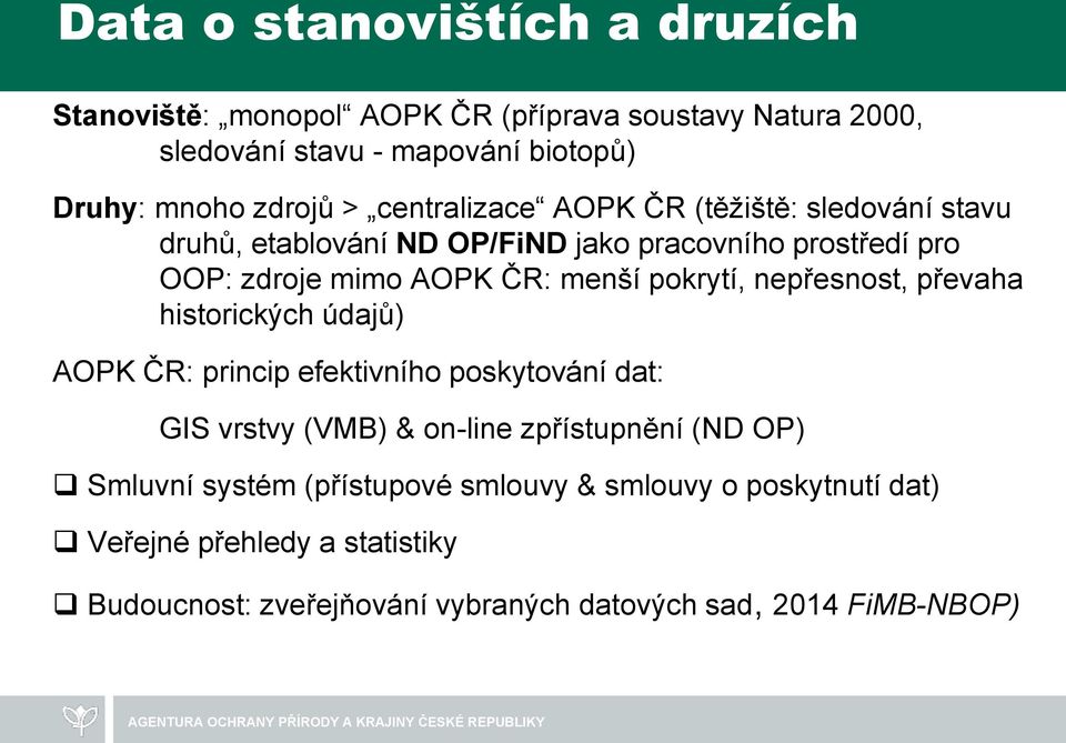 převaha historických údajů) AOPK ČR: princip efektivního poskytování dat: GIS vrstvy (VMB) & on-line zpřístupnění (ND OP) Smluvní systém (přístupové smlouvy &