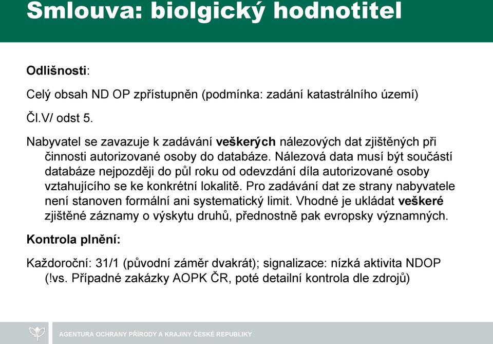 Nálezová data musí být součástí databáze nejpozději do půl roku od odevzdání díla autorizované osoby vztahujícího se ke konkrétní lokalitě.