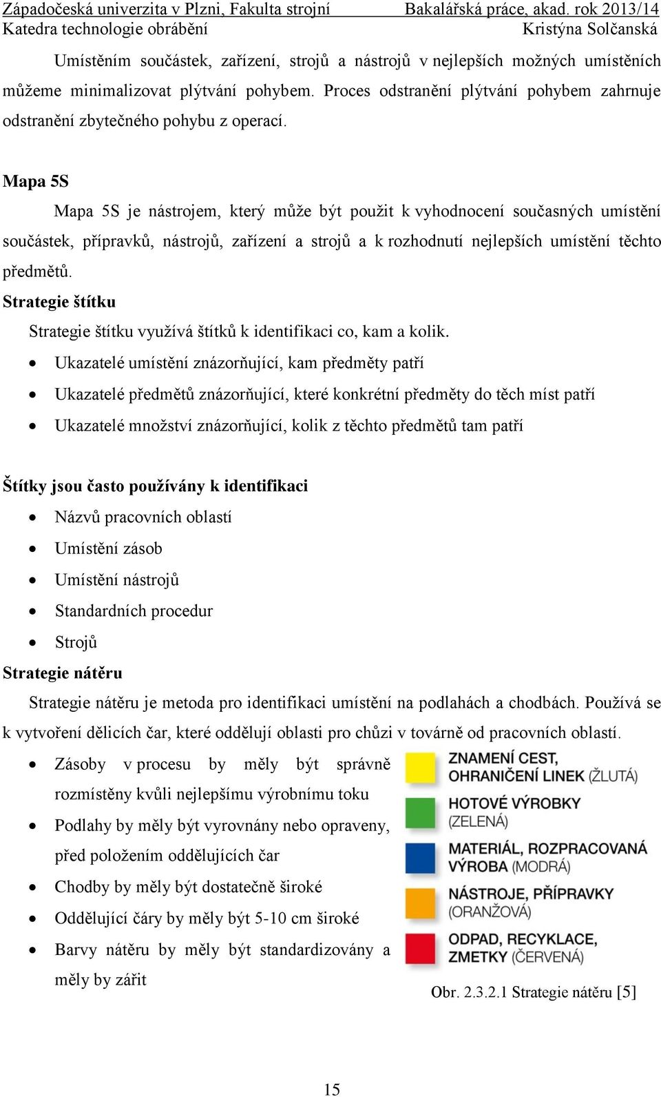 Mapa 5S Mapa 5S je nástrojem, který může být použit k vyhodnocení současných umístění součástek, přípravků, nástrojů, zařízení a strojů a k rozhodnutí nejlepších umístění těchto předmětů.