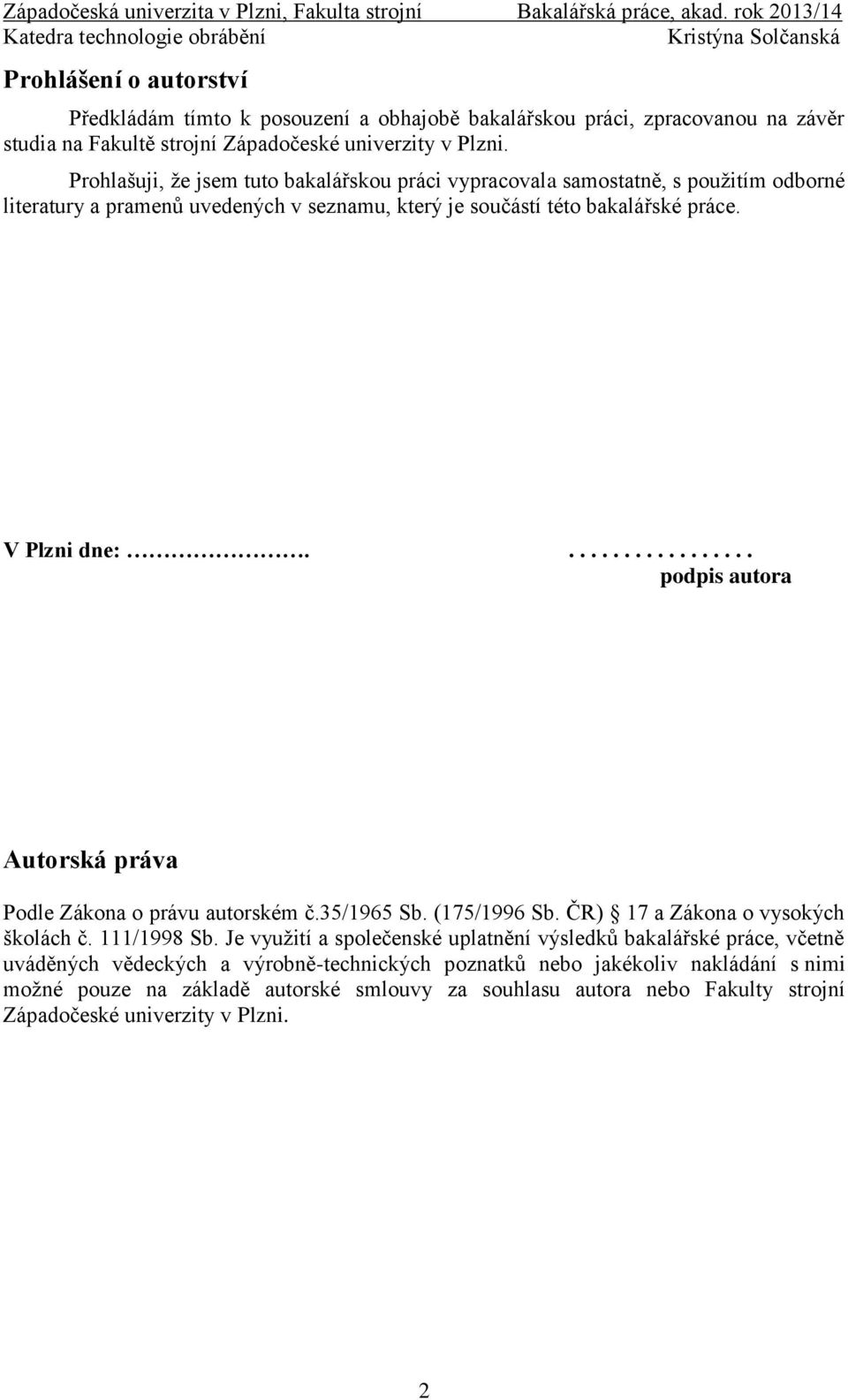 ................. podpis autora Autorská práva Podle Zákona o právu autorském č.35/1965 Sb. (175/1996 Sb. ČR) 17 a Zákona o vysokých školách č. 111/1998 Sb.