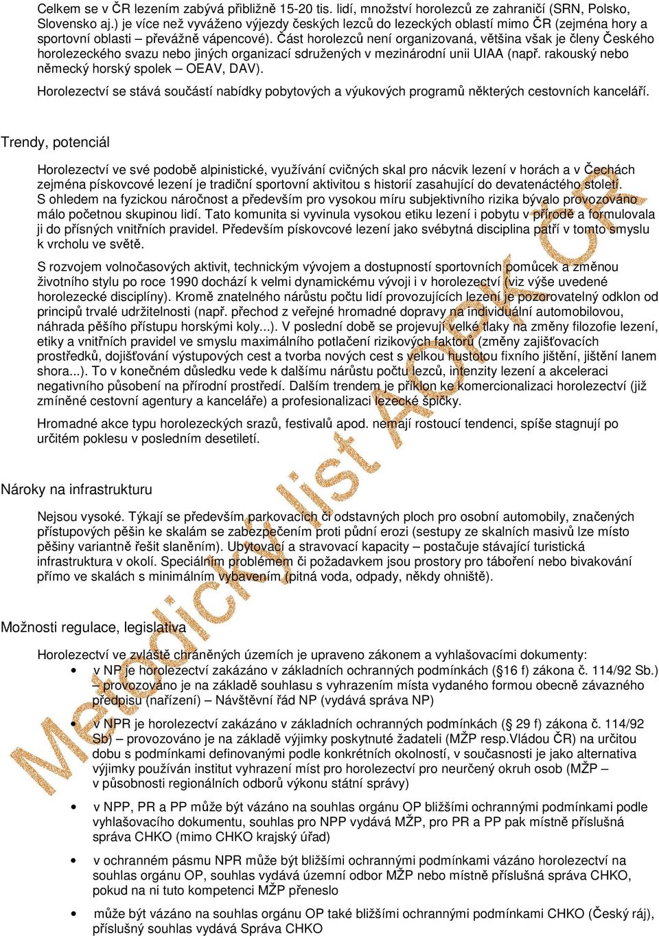 Část horolezců není organizovaná, většina však je členy Českého horolezeckého svazu nebo jiných organizací sdružených v mezinárodní unii UIAA (např. rakouský nebo německý horský spolek OEAV, DAV).