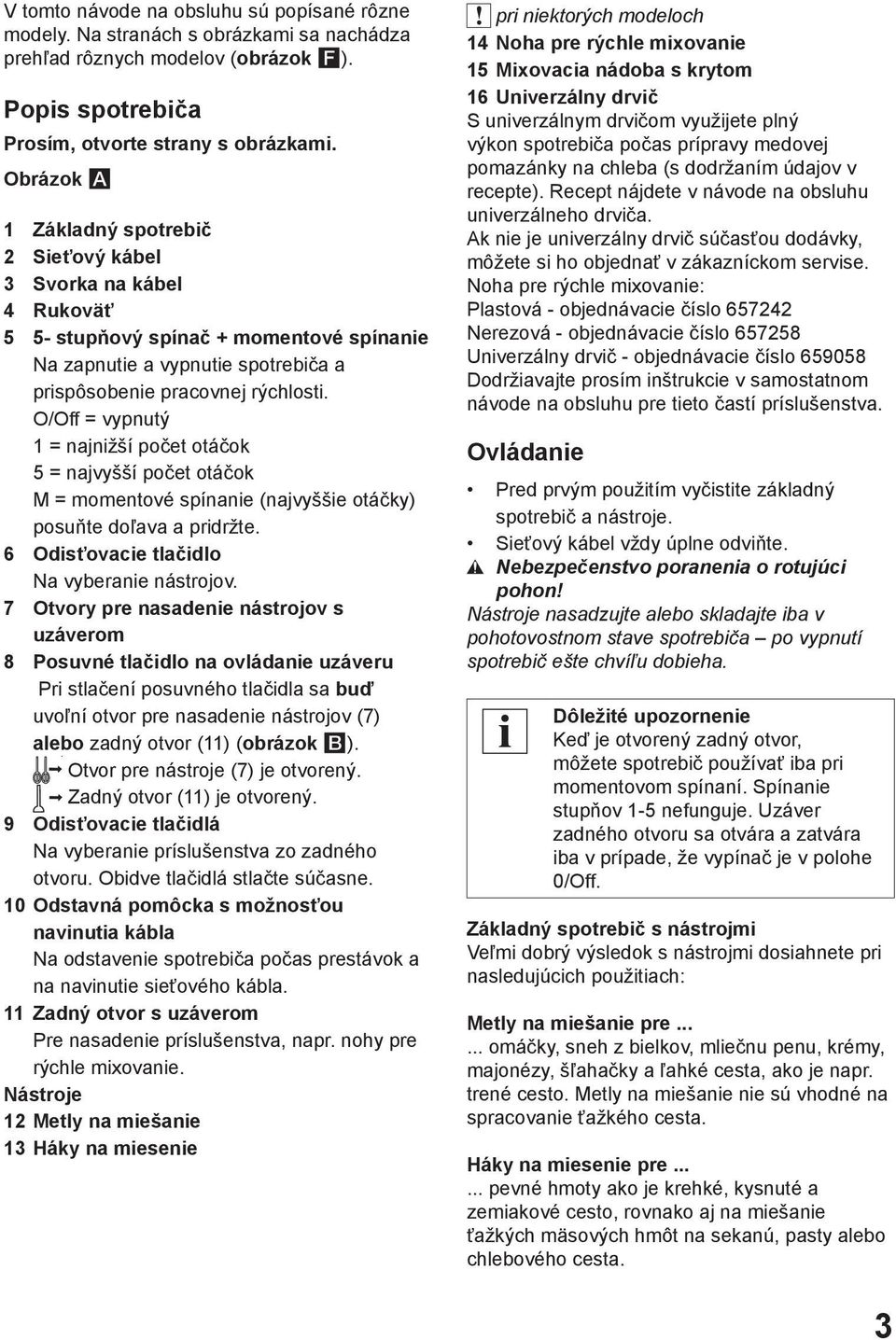 O/Off = vypnutý 1 = najnižší počet otáčok 5 = najvyšší počet otáčok M = momentové spínanie (najvyššie otáčky) posuňte doľava a pridržte. 6 Odisťovacie tlačidlo Na vyberanie nástrojov.