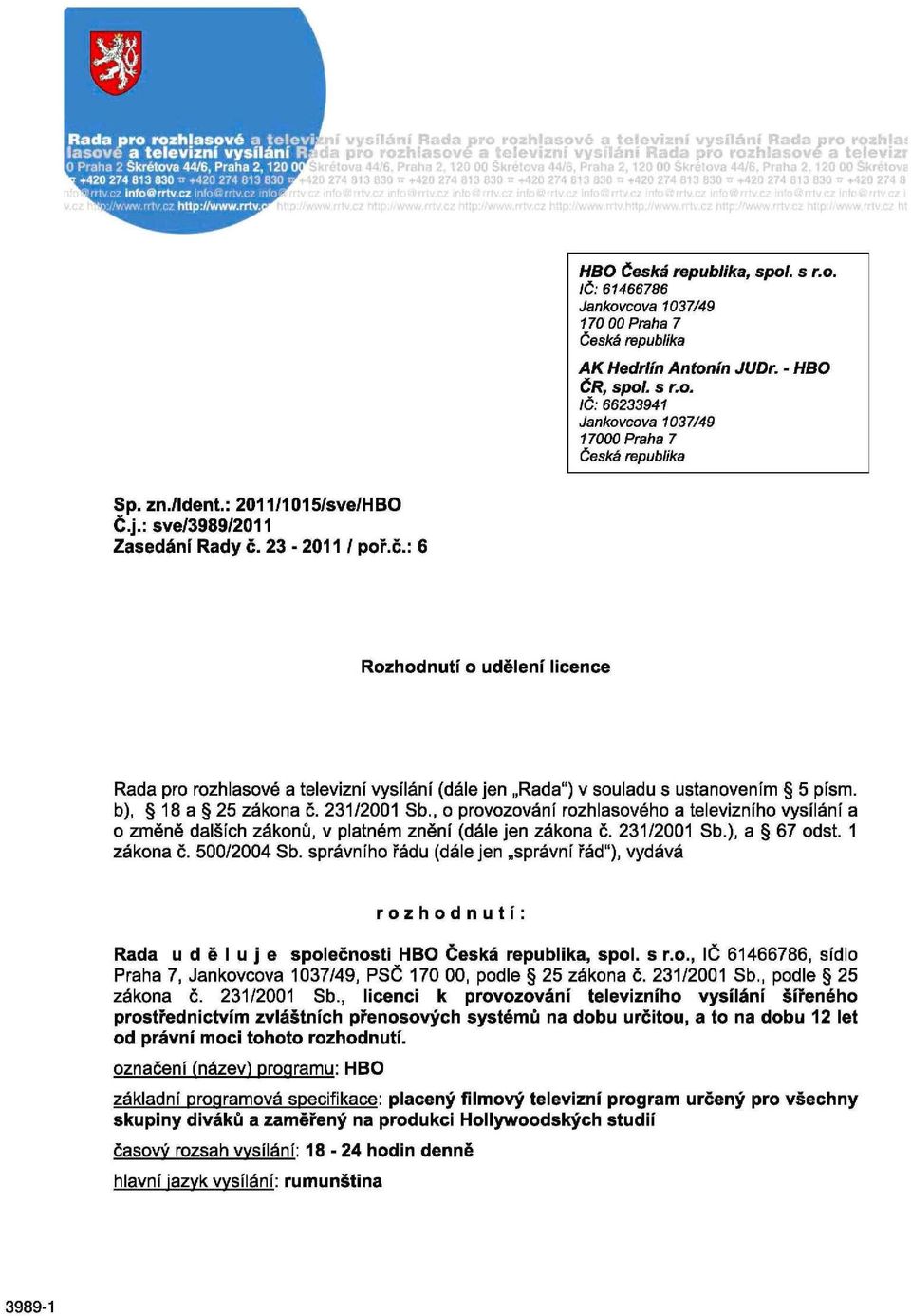 b), 18 a 25 zákona č. 231/2001 Sb., o provozování rozhlasového a televizního vysílání a o změně dalších zákonů, v platném znění (dále jen zákona č. 231/2001 Sb.), a 67 odst. 1 zákona č. 500/2004 Sb.