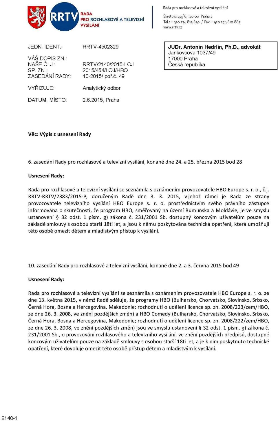 č. 49 VYŘIZUJE: DATUM, MISTO: Analytický odbor 2.6.2015, Praha Věc: Výpis z usnesení Rady 6. zasedání Rady pro rozhlasové a televizní vysílání, konané dne 24. a 25.