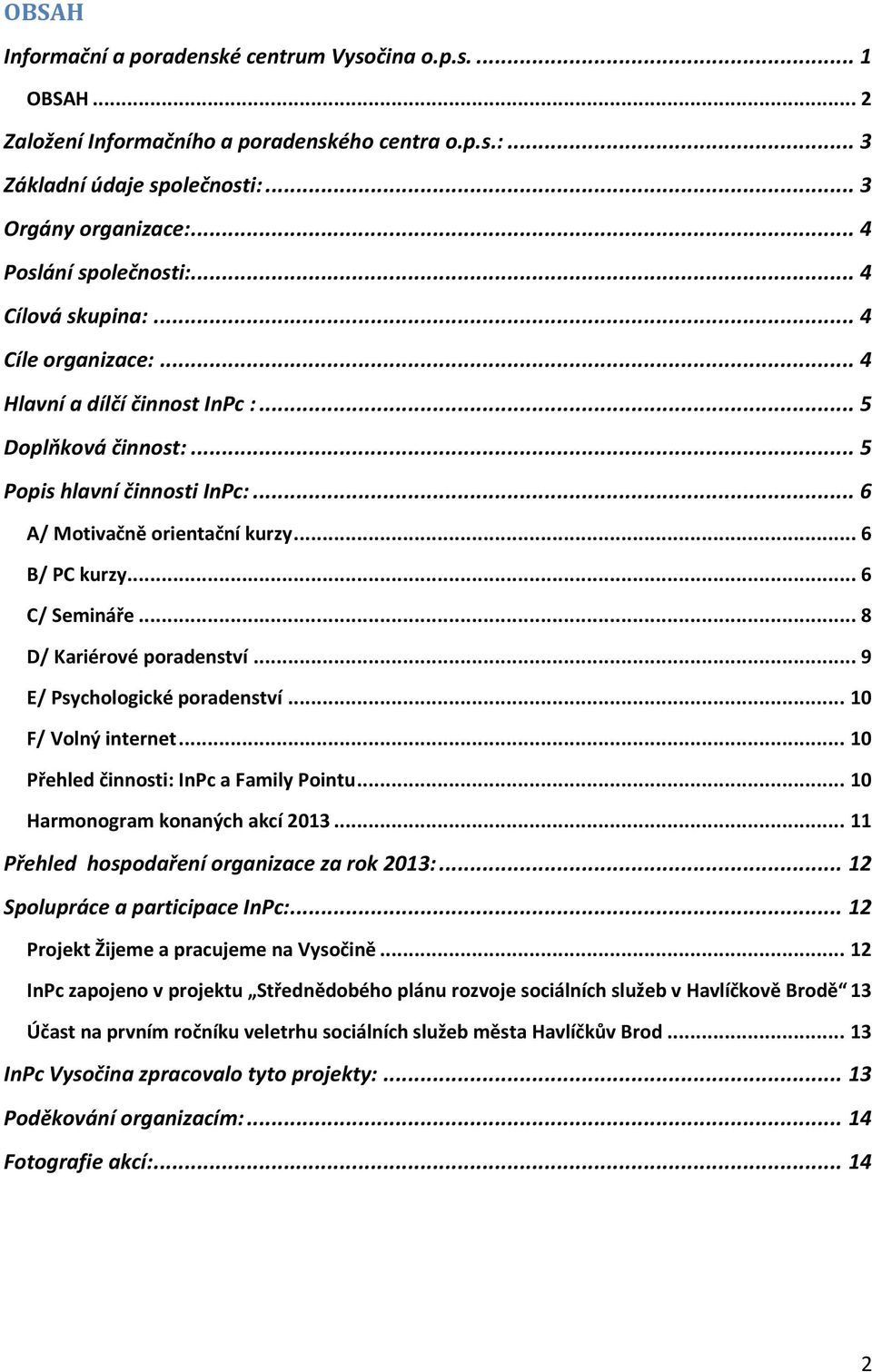 .. 6 B/ PC kurzy... 6 C/ Semináře... 8 D/ Kariérové poradenství... 9 E/ Psychologické poradenství... 10 F/ Volný internet... 10 Přehled činnosti: InPc a Family Pointu.