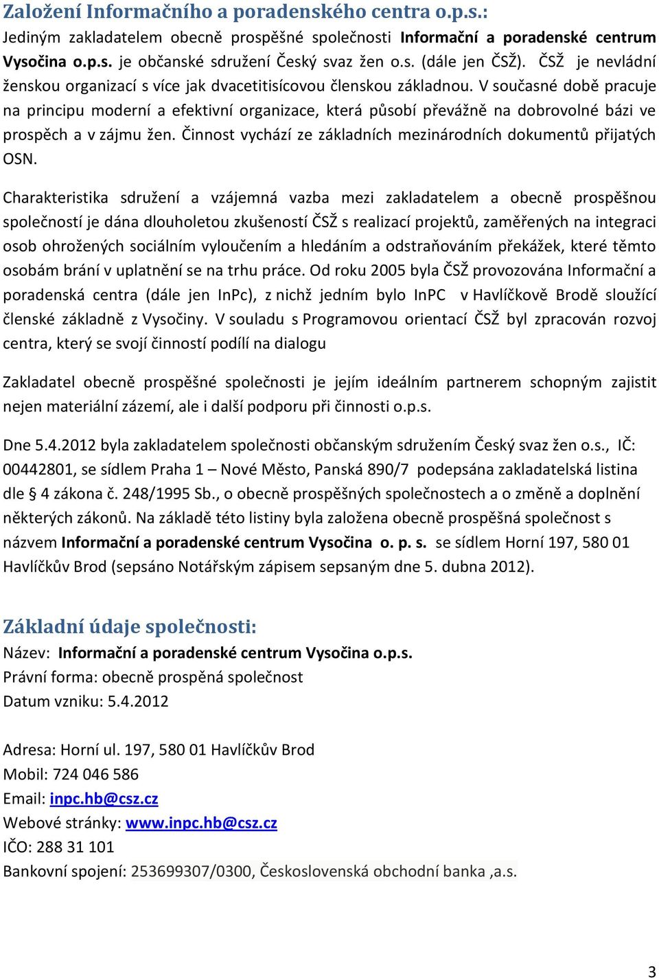 V současné době pracuje na principu moderní a efektivní organizace, která působí převážně na dobrovolné bázi ve prospěch a v zájmu žen.