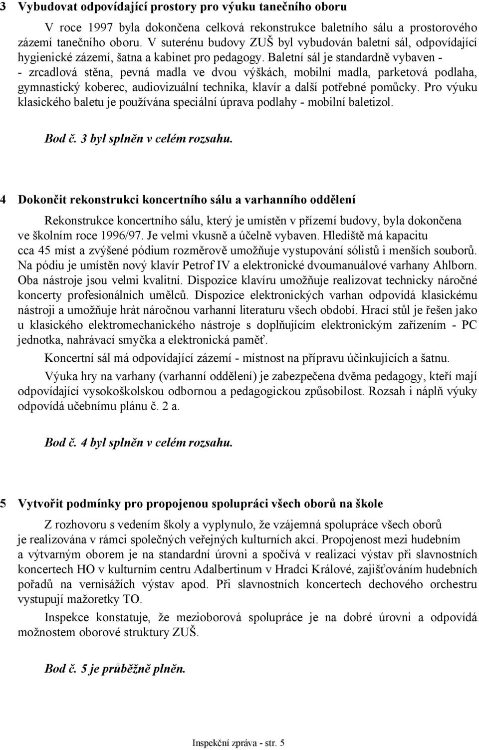 Baletní sál je standardně vybaven - - zrcadlová stěna, pevná madla ve dvou výškách, mobilní madla, parketová podlaha, gymnastický koberec, audiovizuální technika, klavír a další potřebné pomůcky.