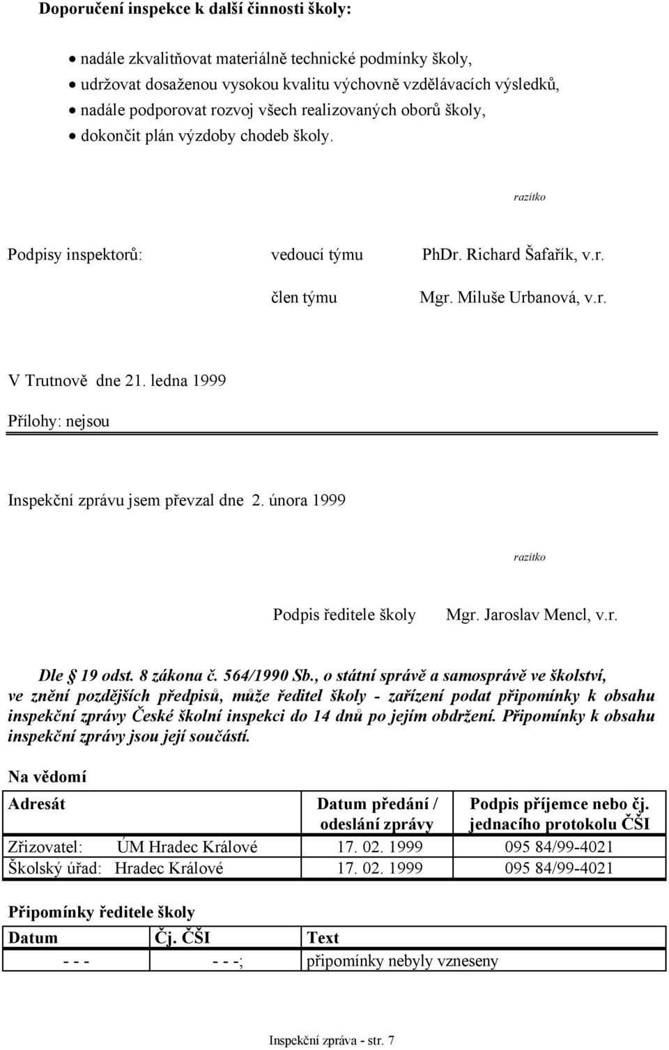 ledna 1999 Přílohy: nejsou Inspekční zprávu jsem převzal dne 2. února 1999 razítko Podpis ředitele školy Mgr. Jaroslav Mencl, v.r. Dle 19 odst. 8 zákona č. 564/1990 Sb.