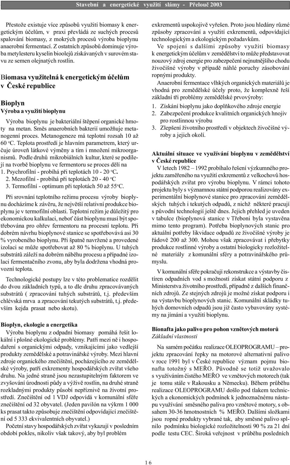 Biomasa využitelná k energetickým úèelùm v Èeské republice Bioplyn Výroba a využití bioplynu Výroba bioplynu je bakteriální štìpení organické hmoty na metan.