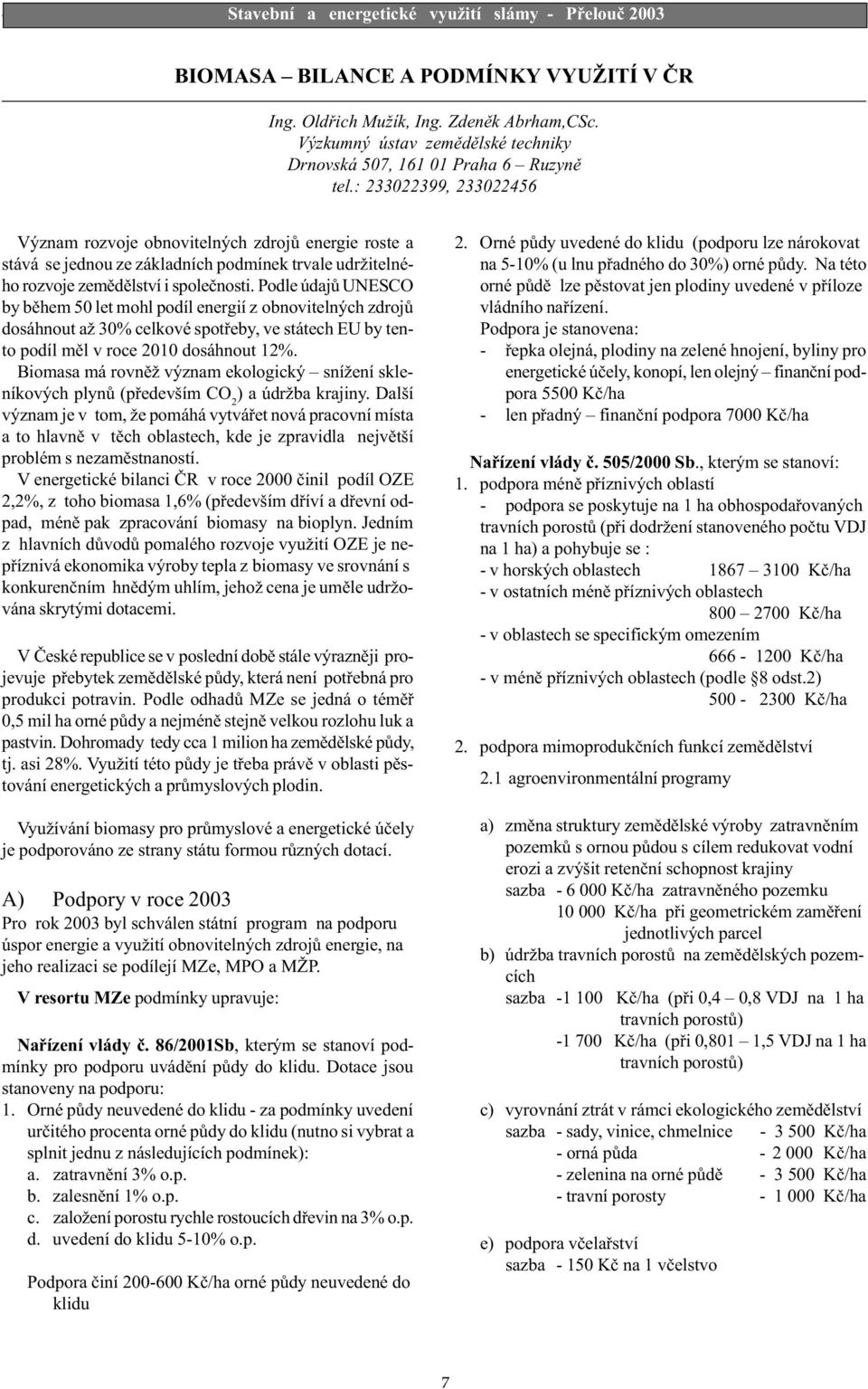 Podle údajù UNESCO by bìhem 50 let mohl podíl energií z obnovitelných zdrojù dosáhnout až 30% celkové spotøeby, ve státech EU by tento podíl mìl v roce 2010 dosáhnout 12%.