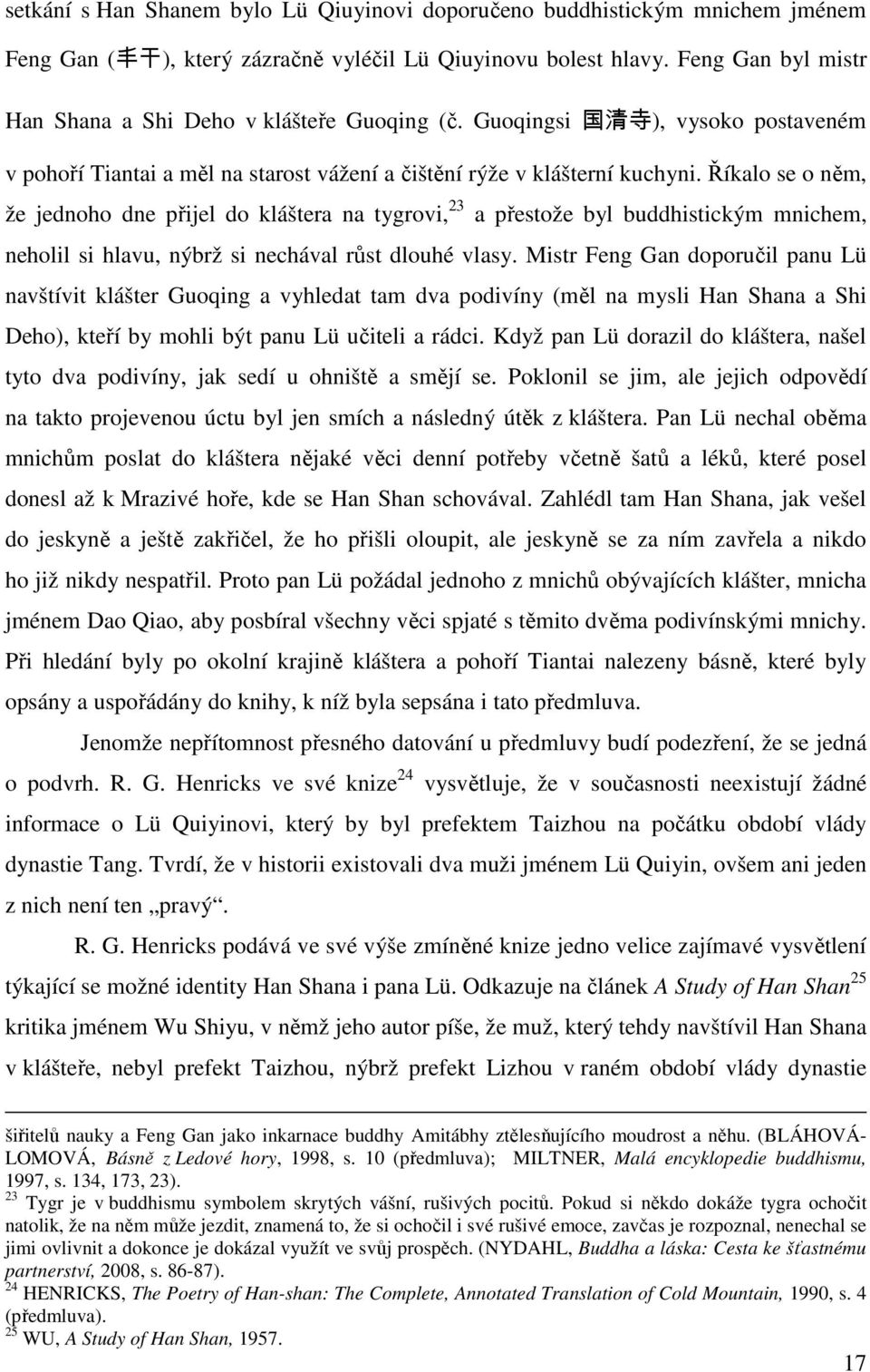 Říkalo se o něm, že jednoho dne přijel do kláštera na tygrovi, 23 a přestože byl buddhistickým mnichem, neholil si hlavu, nýbrž si nechával růst dlouhé vlasy.