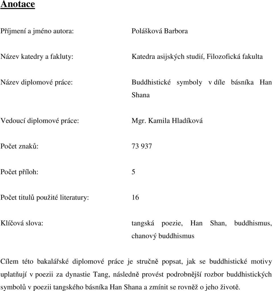 Kamila Hladíková Počet znaků: 73 937 Počet příloh: 5 Počet titulů použité literatury: 16 Klíčová slova: tangská poezie, Han Shan, buddhismus, chanový