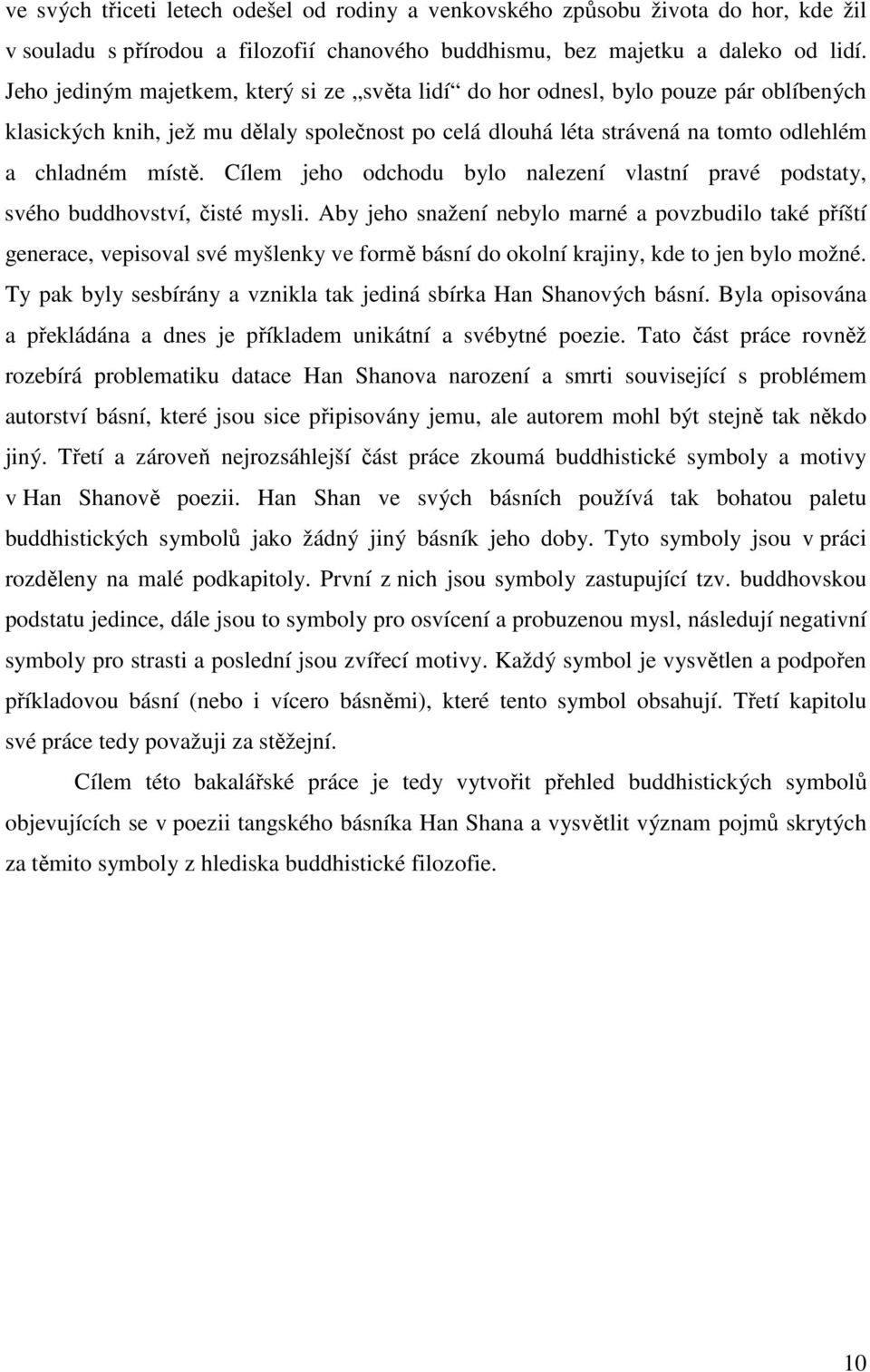Cílem jeho odchodu bylo nalezení vlastní pravé podstaty, svého buddhovství, čisté mysli.