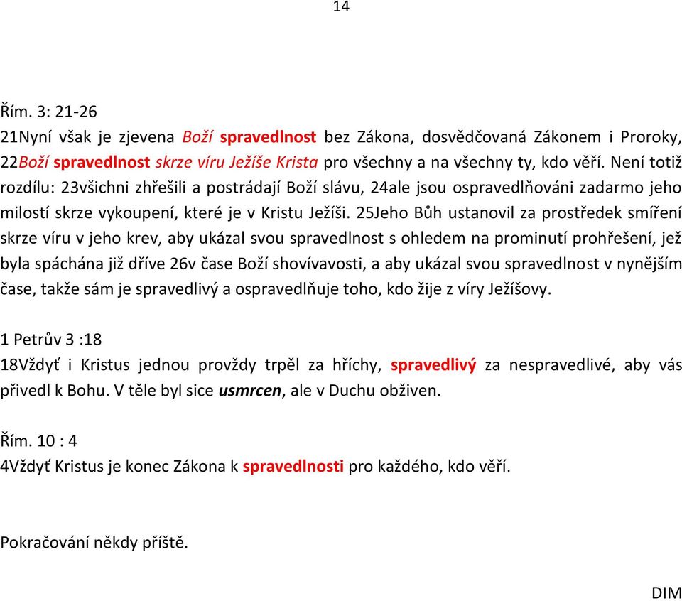 25Jeho Bůh ustanovil za prostředek smíření skrze víru v jeho krev, aby ukázal svou spravedlnost s ohledem na prominutí prohřešení, jež byla spáchána již dříve 26v čase Boží shovívavosti, a aby ukázal