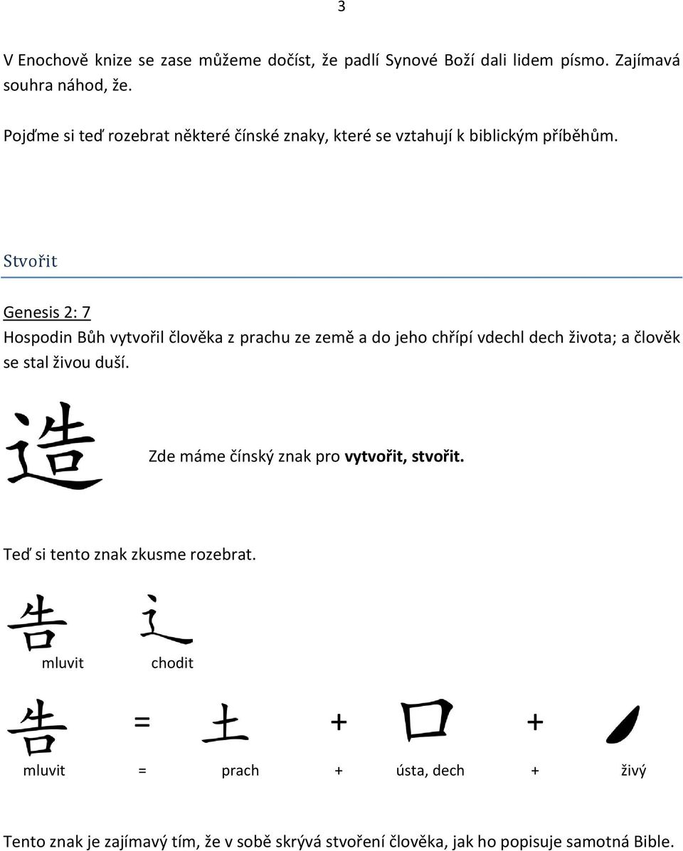Stvořit Genesis 2: 7 Hospodin Bůh vytvořil člověka z prachu ze země a do jeho chřípí vdechl dech života; a člověk se stal živou duší.