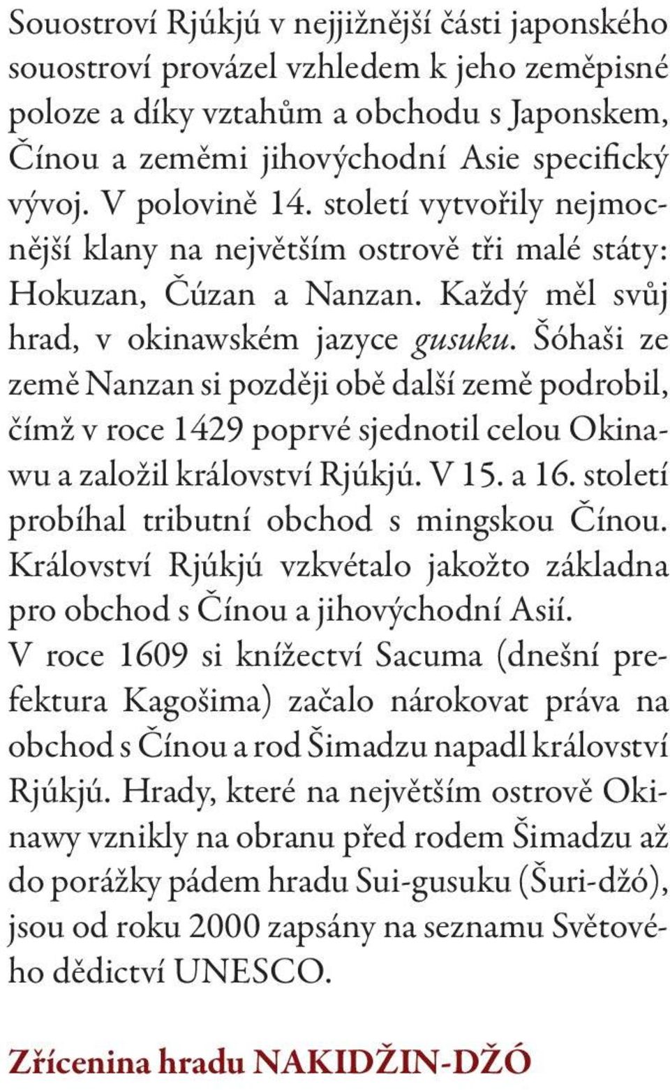 století vytvořily nejmocnější klany na největším ostrově tři malé státy: Hokuzan, Čúzan a Nanzan. Každý měl svůj hrad, v okinawském jazyce gusuku.