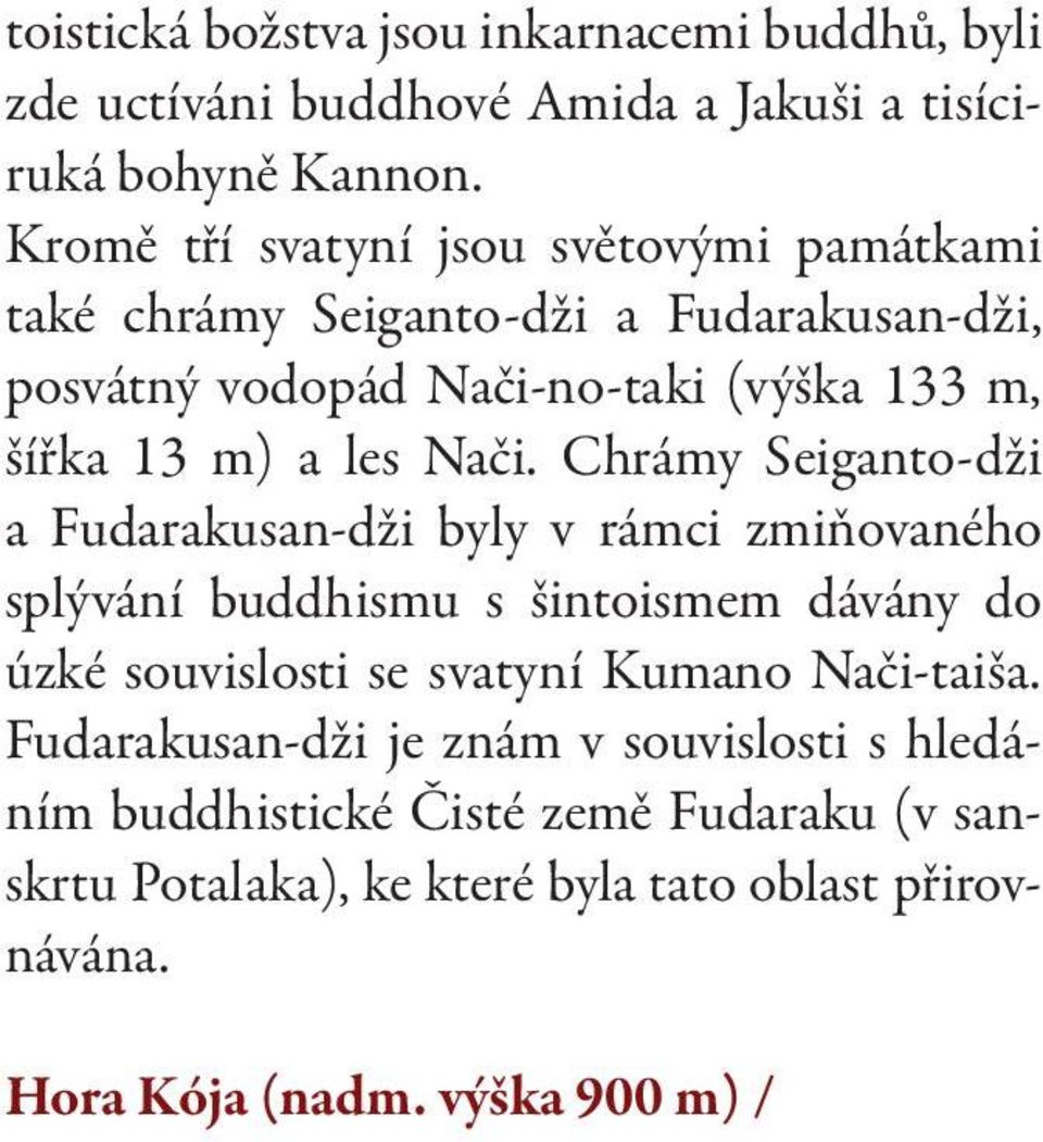 prvky domácího lidového náboženství a esoterického buddhismu. Atmosféra posvátných míst v překrásné horské přírodě poloostrova Kii je zcela jedinečná.