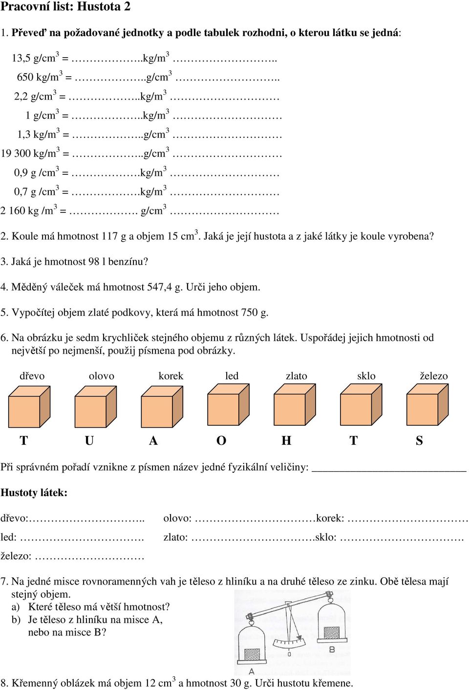 Jaká je její hustota a z jaké látky je koule vyrobena? 3. Jaká je hmotnost 98 l benzínu? 4. Měděný váleček má hmotnost 547,4 g. Urči jeho objem. 5. Vypočítej objem zlaté podkovy, která má hmotnost 750 g.