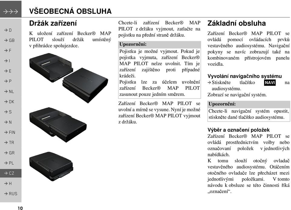 Tím je zařízení zajištěno proti případné krádeži. Pojistku lze za účelem uvolnění zařízení Becker MAP PILOT zasunout pouze jedním směrem. Zařízení Becker MAP PILOT se uvolní a mírně se vysune.