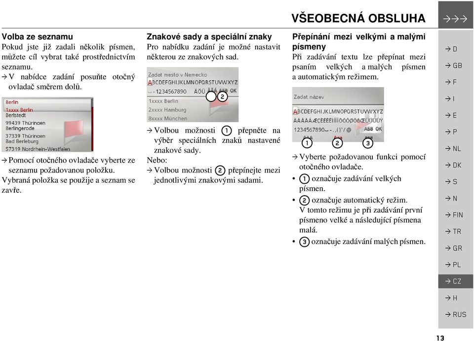 2 Přepínání mezi velkými a malými písmeny Při zadávání textu lze přepínat mezi psaním velkých a malých písmen a automatickým režimem. omocí otočného ovladače vyberte ze seznamu požadovanou položku.