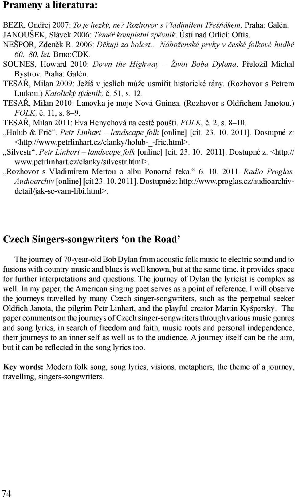 TESAŘ, Milan 2009: Ježíš v jeslích může usmířit historické rány. (Rozhovor s Petrem Lutkou.) Katolický týdeník, č. 51, s. 12. TESAŘ, Milan 2010: Lanovka je moje Nová Guinea.