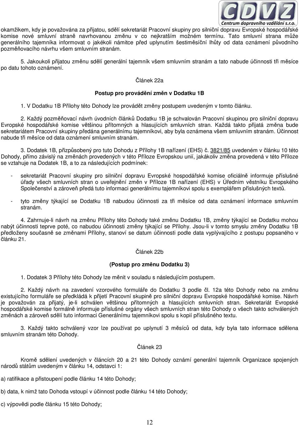 Jakoukoli přijatou změnu sdělí generální tajemník všem smluvním stranám a tato nabude účinnosti tři měsíce po datu tohoto oznámení. Článek 22a Postup pro provádění změn v Dodatku 1B 1.