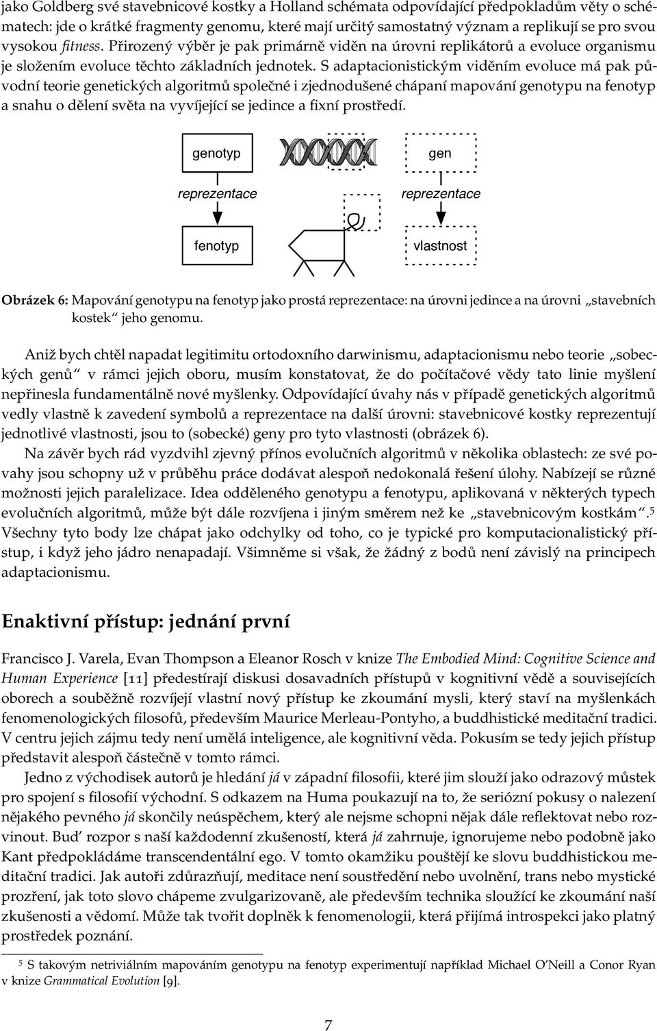 S adaptacionistickým viděním evoluce má pak původní teorie genetických algoritmů společné i zjednodušené chápaní mapování genotypu na fenotyp a snahu o dělení světa na vyvíjející se jedince a fixní