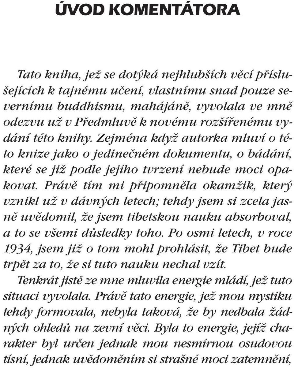 Právě tím mi připomněla okamžik, který vznikl už v dávných letech; tehdy jsem si zcela jasně uvědomil, že jsem tibetskou nauku absorboval, a to se všemi důsledky toho.